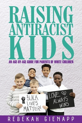 Raising Antiracist Kids: An age-by-age guide for parents of white children - Gienapp, Rebekah