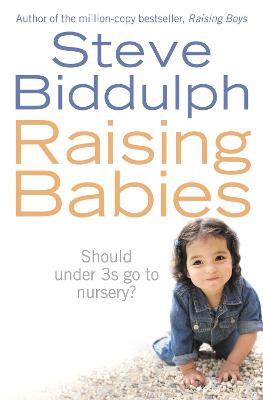 Raising Babies: Should under 3s go to nursery? - Biddulph, Steve