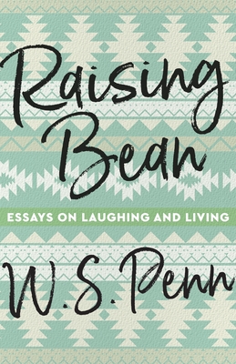 Raising Bean: Essays on Laughing and Living - Penn, W S