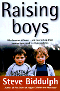 Raising Boys: Why Boys Are Different and How to Help Them Become Happy and Well-Balanced Men - Biddulph, Steve