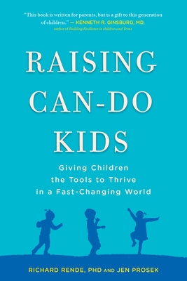 Raising Can-Do Kids: Giving Children the Tools to Thrive in a Fast-Changing World - Rende, Richard, and Prosek, Jen