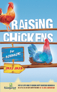 Raising Chickens For Beginners 2022-2023: Step-By-Step Guide to Raising Happy Backyard Chickens In 30 Days With The Most Up-To-Date Information