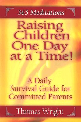 Raising Children One Day at a Time: A Daily Survival Guide for the Committed Parent (3 - Wright, Thomas