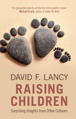 Raising Children: Surprising Insights from Other Cultures - Lancy, David F.