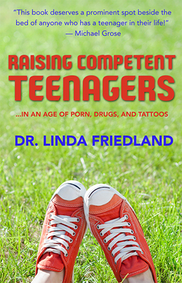 Raising Competent Teenagers: In an age of porn, drugs, and tattoos - Friedland, Dr. Linda