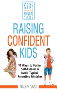 Raising Confident Kids: 10 Ways to Foster Self-Esteem and Avoid Typical Parenting Mistakes (Kids Don't Come with a Manual Series)