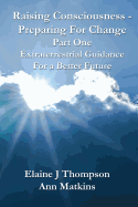 Raising Consciousness - Preparing for Change: Extraterrestrial Guidance for a Better Future