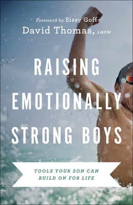 Raising Emotionally Strong Boys: Tools Your Son Can Build on for Life - Thomas, David
