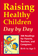 Raising Healthy Children Day by Day: 366 Readings for Parents, Teachers, and Caregivers of Children Birth to Age 5 - Roehlkepartain, Jolene L