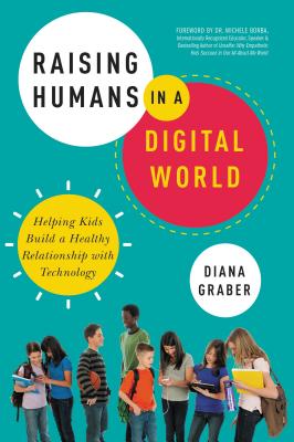 Raising Humans in a Digital World: Helping Kids Build a Healthy Relationship with Technology - Graber, Diana
