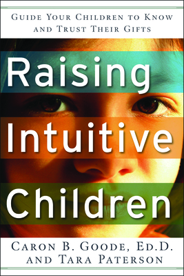 Raising Intuitive Children: Guide Your Children to Know and Trust Their Gifts. - Goode Edd, Caron B, and Paterson, Tara