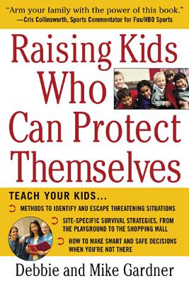 Raising Kids Who Can Protect Themselves - Gardner, Debbie, and Gardner, Mike, Cap.