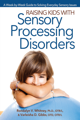 Raising Kids With Sensory Processing Disorders: A Week-by-Week Guide to Solving Everyday Sensory Issues - Whitney, Rondalyn V, and Gibbs, Varleisha