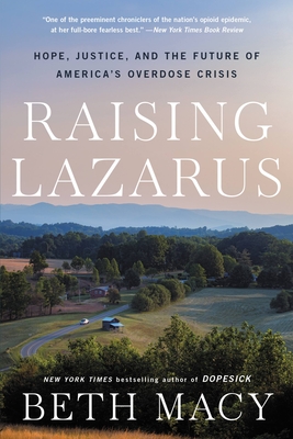 Raising Lazarus: Hope, Justice, and the Future of America's Overdose Crisis - Macy, Beth
