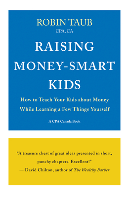 Raising Money-Smart Kids: How to Teach Your Kids about Money While Learning a Few Things Yourself - Taub, Robin, CPA, CA