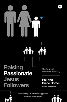 Raising Passionate Jesus Followers: The Power of Intentional Parenting - Comer, Phil, and Comer, Diane