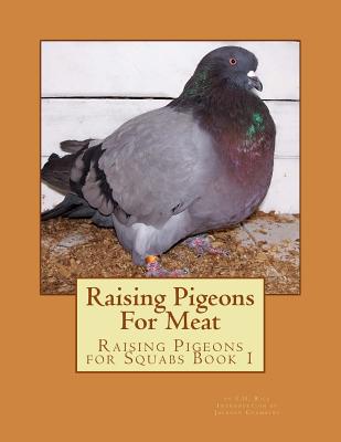 Raising Pigeons For Meat: Raising Pigeons for Squabs Book 1 - Chambers, Jackson (Introduction by), and Rice, E H