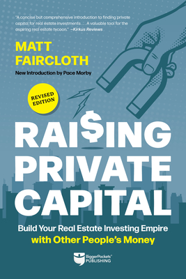 Raising Private Capital: Build Your Real Estate Investing Empire with Other People's Money - Faircloth, Matt, and Fairless Joe (Foreword by), and Morby, Pace (Preface by)