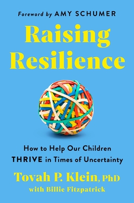 Raising Resilience: How to Help Our Children Thrive in Times of Uncertainty - Klein Phd, Tovah P