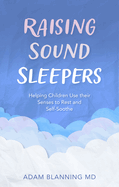 Raising Sound Sleepers: Helping Children Use Their Senses to Rest and Self-Soothe