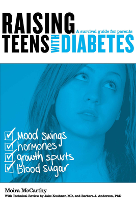 Raising Teens with Diabetes: A Survival Guide for Parents - McCarthy, Moira, and Kushner, Jake, MD (Contributions by), and Anderson, Barbara J, PH.D. (Contributions by)