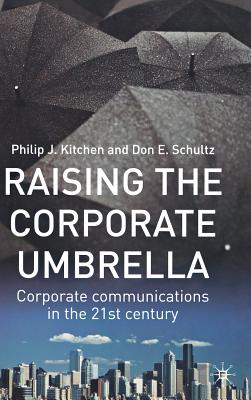 Raising the Corporate Umbrella: Corporate Communications in the Twenty-First Century - Kitchen, Philip J, and Schultz, Don E