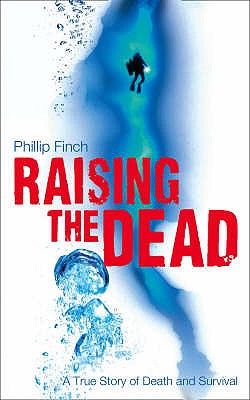 Raising the Dead: A True Story of Death and Survival - Finch, Phillip