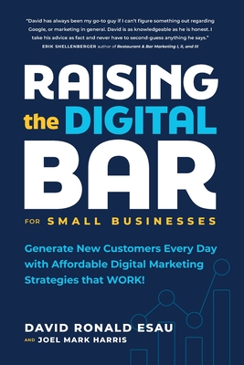 Raising the Digital Bar: Generate New Customers Every Day with Affordable Digital Marketing Strategies that WORK! - Esau, David Ronald, and Harris, Joel Mark
