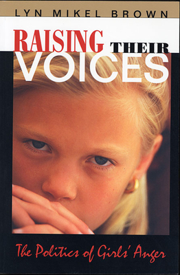 Raising Their Voices: The Politics of Girls' Anger - Brown, Lyn Mikel