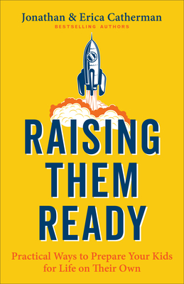 Raising Them Ready: Practical Ways to Prepare Your Kids for Life on Their Own - Catherman, Jonathan, and Catherman, Erica