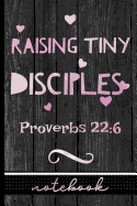Raising Tiny Disciples Proverbs 22: 6: Christian Notebook - Great to Use as a Diary, Gratitude & Prayer Journal and More!