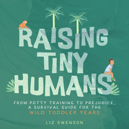 Raising Tiny Humans: A Handbook for Parenting Toddlers