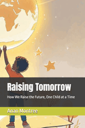 Raising Tomorrow: How We Raise the Future, One Child at a Time