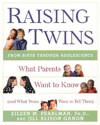 Raising Twins: What Parents Want to Know (and What Twins Want to Tell Them) - Pearlman, Eileen M, Ph.D., and Ganon, Jill Alison