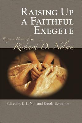 Raising Up a Faithful Exegete: Essays in Honor of Richard D. Nelson - Noll, K. L. (Editor), and Schramm, Brooks (Editor)