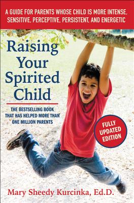 Raising Your Spirited Child: A Guide for Parents Whose Child Is More Intense, Sensitive, Perceptive, Persistent, and Energetic - Kurcinka, Mary Sheedy, M.A.