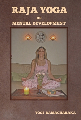 Raja Yoga or Mental Development - Yogi Ramacharaka