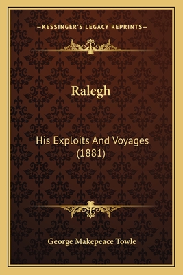 Ralegh: His Exploits and Voyages (1881) - Towle, George Makepeace