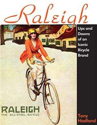 Raleigh: Past and Presence of the Iconic Bicycle Brand - Hadland, Tony