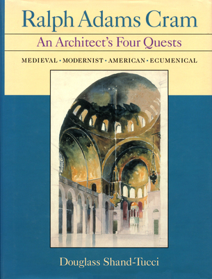 Ralph Adams Cram: An Architect's Four Quests Volume 2 - Shand-Tucci, Douglass