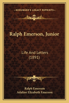 Ralph Emerson, Junior: Life and Letters (1891) - Emerson, Ralph, and Emerson, Adaline Elizabeth (Editor)