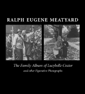 Ralph Eugene Meatyard: The Family Album of Lucybelle Crater and Other Figurative Photographs - Meatyard, Ralph Eugene (Photographer), and Rhem, James (Editor)