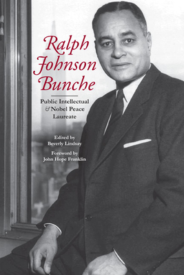 Ralph Johnson Bunche: Public Intellectual and Nobel Peace Laureate - Lindsay, Beverly (Contributions by), and Franklin, John Hope (Contributions by), and Baber, Lorenzo DuBois (Contributions by)