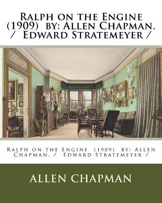 Ralph on the Engine (1909) by: Allen Chapman. / Edward Stratemeyer / - Chapman, Allen