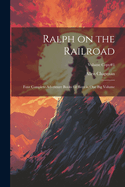 Ralph on the Railroad: Four Complete Adventure Books for Boys in One Big Volume; Volume copy#1