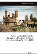 Ram?n Lamoneda Fernndez Corrupci?n y Muerte en la Historia del Socialismo Espaol (1936-1944)
