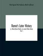 Rama'S Later History; Or, Uttara-Drama Charita; An Ancient Hindu Drama. Critically Edited In The Original Sanskrit And Prakrit With An Introd. And English Translation And Notes And Variants, Etc. Part 1: Introduction And Translation