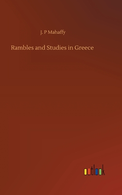 Rambles and Studies in Greece - Mahaffy, J P