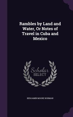 Rambles by Land and Water, Or Notes of Travel in Cuba and Mexico - Norman, Benjamin Moore