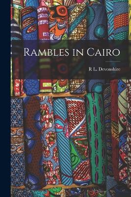 Rambles in Cairo - Devonshire, R L